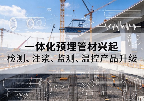 龙里一体化管材产品兴起，声测注浆一体管、多功能预埋管应用增多